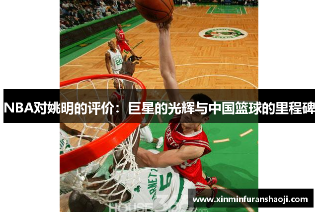 NBA对姚明的评价：巨星的光辉与中国篮球的里程碑