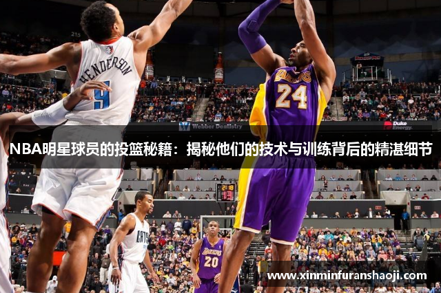 NBA明星球员的投篮秘籍：揭秘他们的技术与训练背后的精湛细节